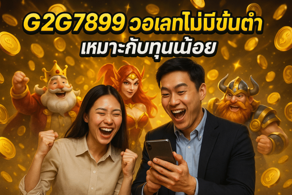G2G7899 วอเลท ไม่มีขั้นต่ำ เหมาะกับทุนน้อย